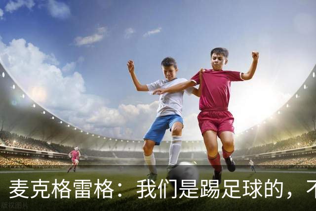 麦克格雷格：我们是踢足球的，不是打篮球的！